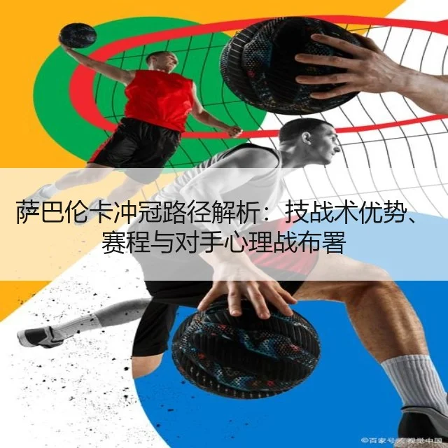 萨巴伦卡冲冠路径解析：技战术优势、赛程与对手心理战布署